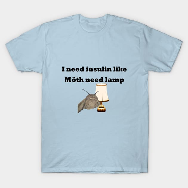 I Need Insulin Like Moth Need Lamp T-Shirt by CatGirl101